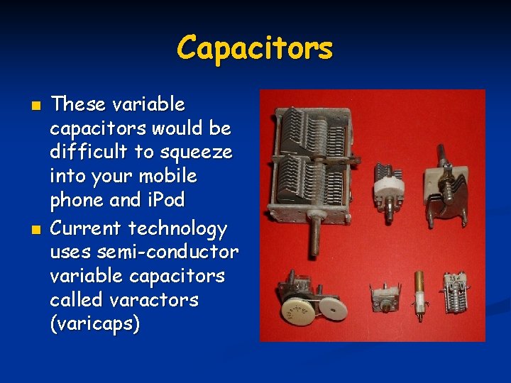 Capacitors n n These variable capacitors would be difficult to squeeze into your mobile