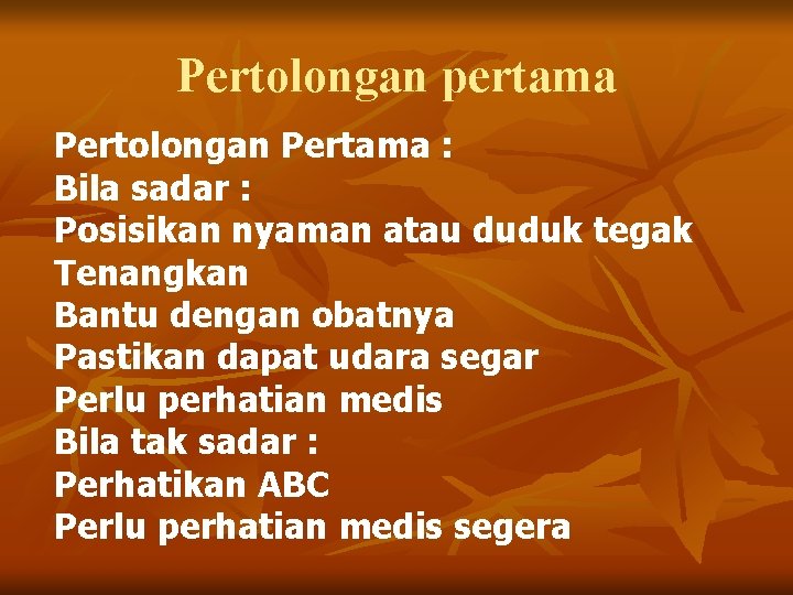 Pertolongan pertama Pertolongan Pertama : Bila sadar : Posisikan nyaman atau duduk tegak Tenangkan