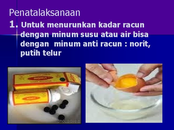 Penatalaksanaan 1. Untuk menurunkan kadar racun dengan minum susu atau air bisa dengan minum