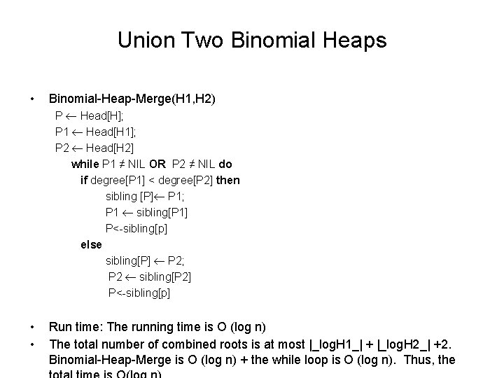 Union Two Binomial Heaps • Binomial-Heap-Merge(H 1, H 2) P Head[H]; P 1 Head[H