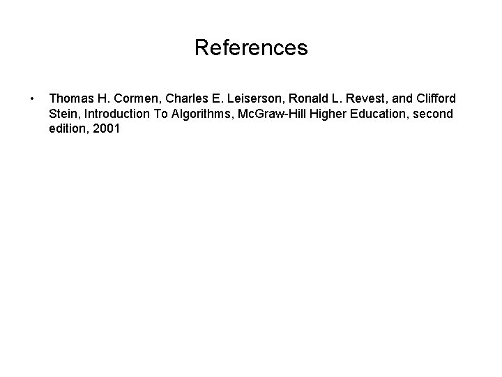 References • Thomas H. Cormen, Charles E. Leiserson, Ronald L. Revest, and Clifford Stein,