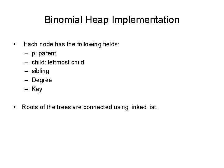 Binomial Heap Implementation • Each node has the following fields: – p: parent –