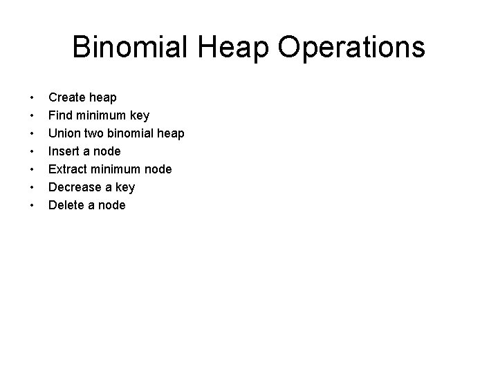 Binomial Heap Operations • • Create heap Find minimum key Union two binomial heap