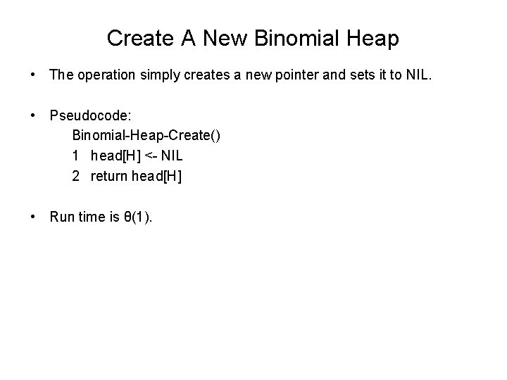 Create A New Binomial Heap • The operation simply creates a new pointer and