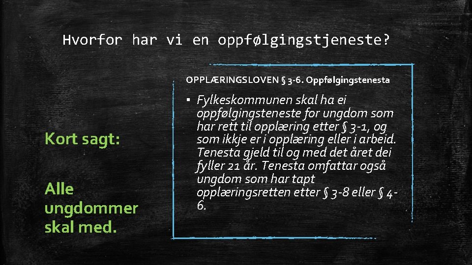 Hvorfor har vi en oppfølgingstjeneste? OPPLÆRINGSLOVEN § 3 -6. Oppfølgingstenesta Kort sagt: Alle ungdommer