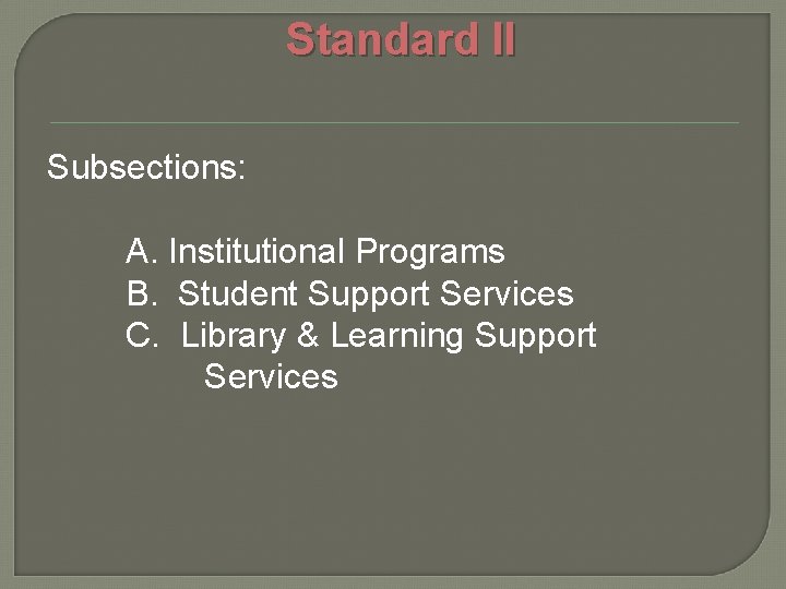 Standard II Subsections: A. Institutional Programs B. Student Support Services C. Library & Learning