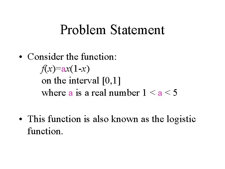 Problem Statement • Consider the function: f(x)=ax(1 -x) on the interval [0, 1] where