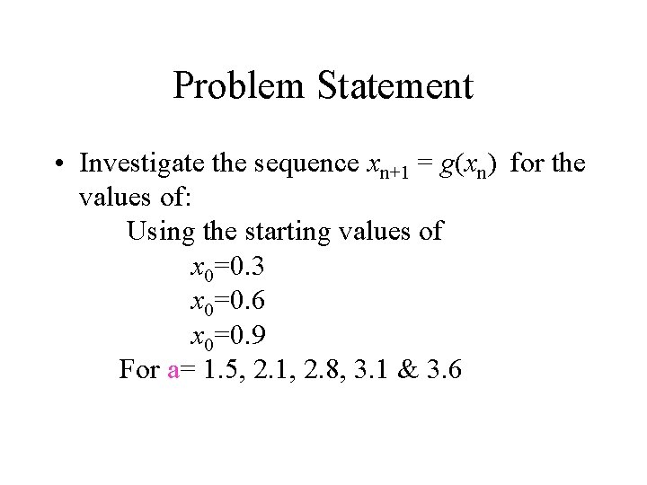 Problem Statement • Investigate the sequence xn+1 = g(xn) for the values of: Using