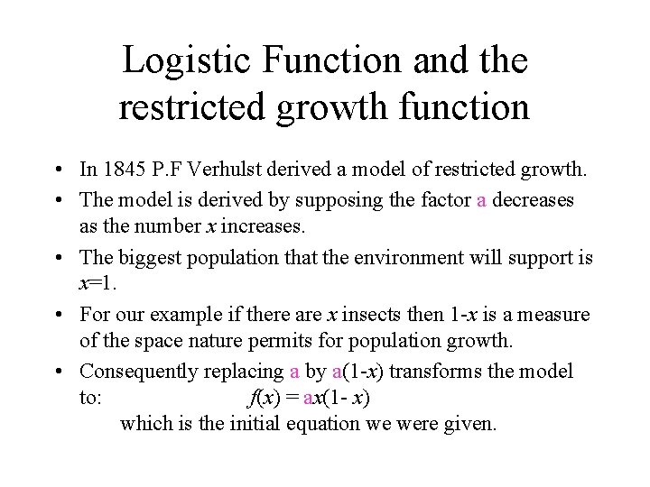Logistic Function and the restricted growth function • In 1845 P. F Verhulst derived