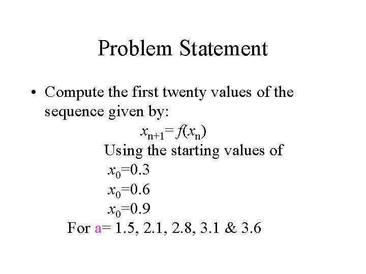 Problem Statement • Compute the first twenty values of the sequence given by: xn+1=