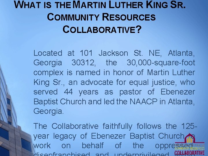 WHAT IS THE MARTIN LUTHER KING SR. COMMUNITY RESOURCES COLLABORATIVE? Located at 101 Jackson