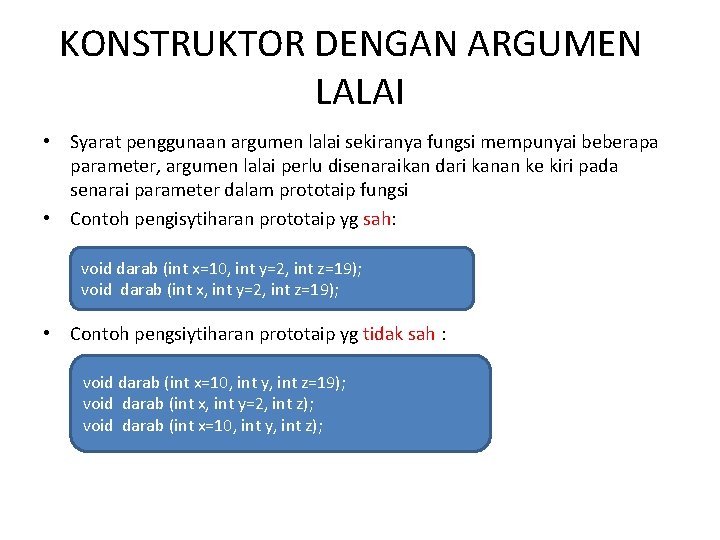 KONSTRUKTOR DENGAN ARGUMEN LALAI • Syarat penggunaan argumen lalai sekiranya fungsi mempunyai beberapa parameter,