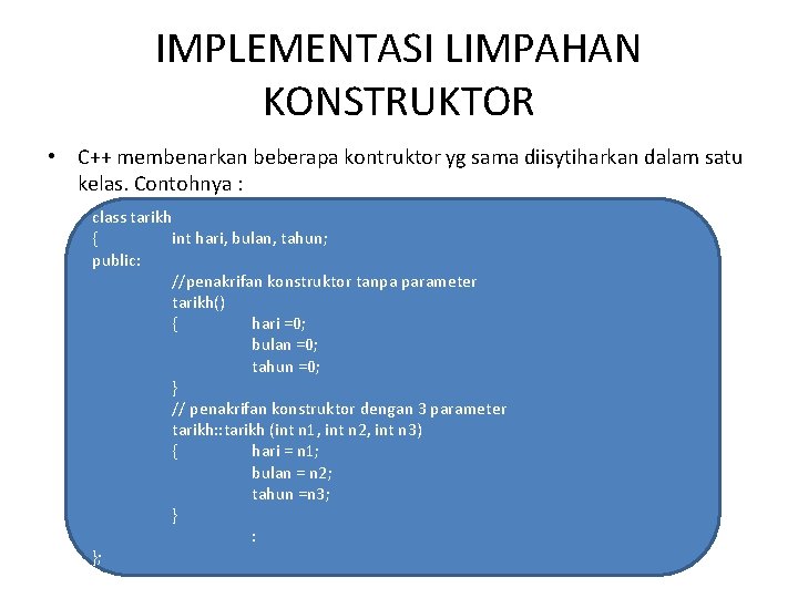 IMPLEMENTASI LIMPAHAN KONSTRUKTOR • C++ membenarkan beberapa kontruktor yg sama diisytiharkan dalam satu kelas.