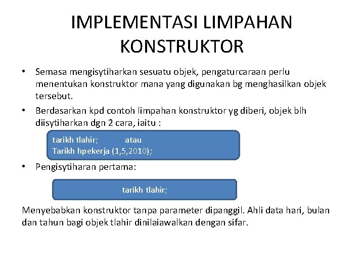 IMPLEMENTASI LIMPAHAN KONSTRUKTOR • Semasa mengisytiharkan sesuatu objek, pengaturcaraan perlu menentukan konstruktor mana yang