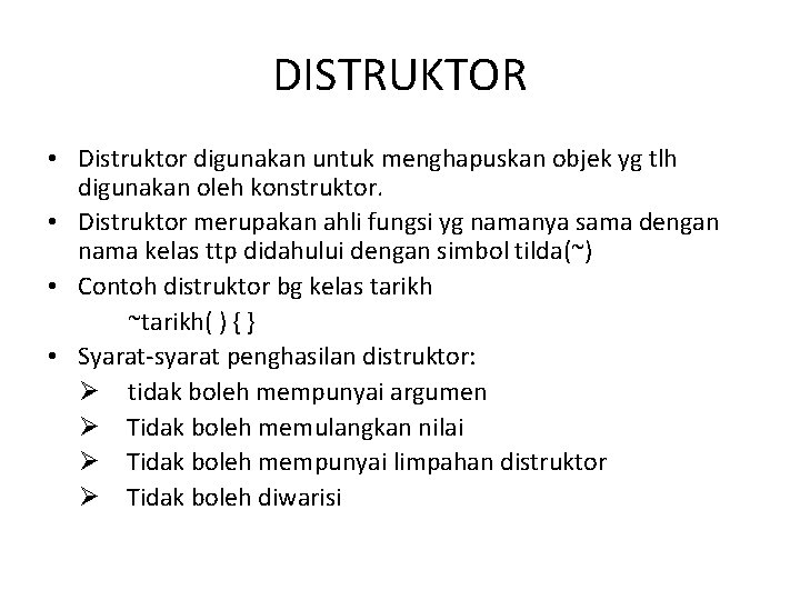 DISTRUKTOR • Distruktor digunakan untuk menghapuskan objek yg tlh digunakan oleh konstruktor. • Distruktor