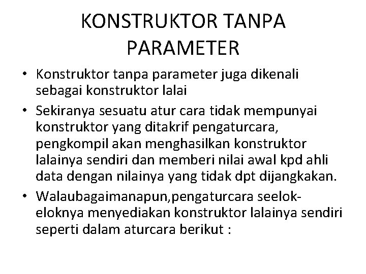 KONSTRUKTOR TANPA PARAMETER • Konstruktor tanpa parameter juga dikenali sebagai konstruktor lalai • Sekiranya