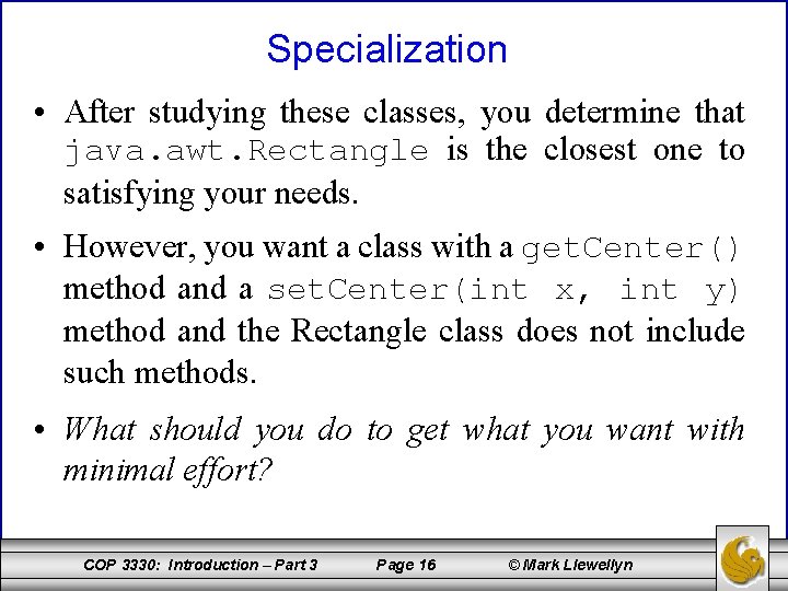 Specialization • After studying these classes, you determine that java. awt. Rectangle is the