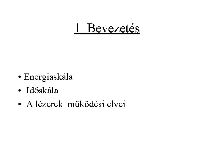 1. Bevezetés • Energiaskála • Időskála • A lézerek működési elvei 