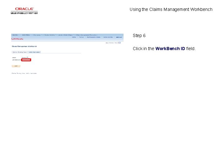 Using the Claims Management Workbench Step 6 Click in the Work. Bench ID field.