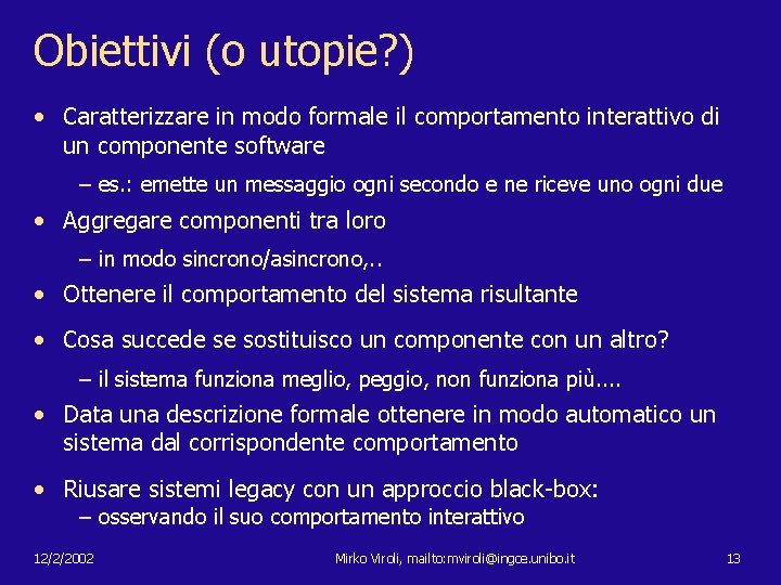 Obiettivi (o utopie? ) • Caratterizzare in modo formale il comportamento interattivo di un