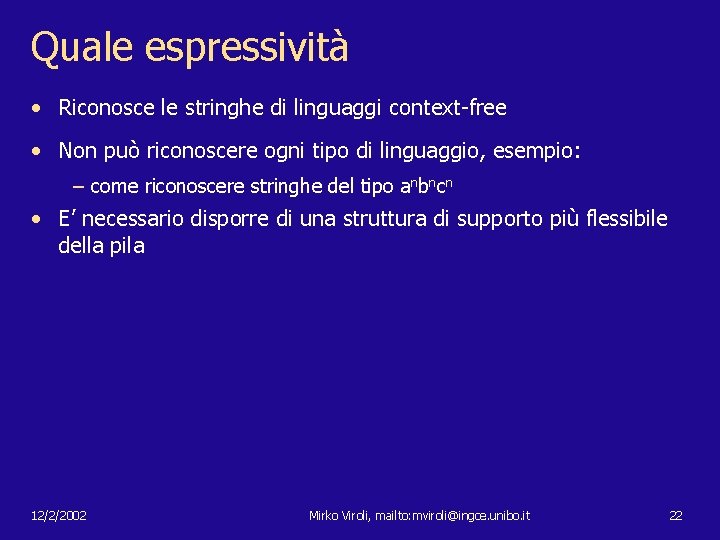 Quale espressività • Riconosce le stringhe di linguaggi context-free • Non può riconoscere ogni