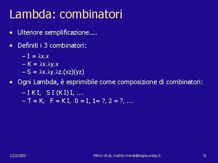 Lambda: combinatori • Ulteriore semplificazione. . • Definiti i 3 combinatori: – I =