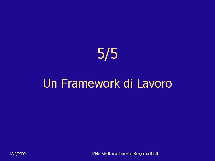 5/5 Un Framework di Lavoro 12/2/2002 Mirko Viroli, mailto: mviroli@ingce. unibo. it 