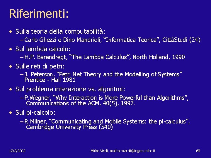 Riferimenti: • Sulla teoria della computabilità: – Carlo Ghezzi e Dino Mandrioli, “Informatica Teorica”,
