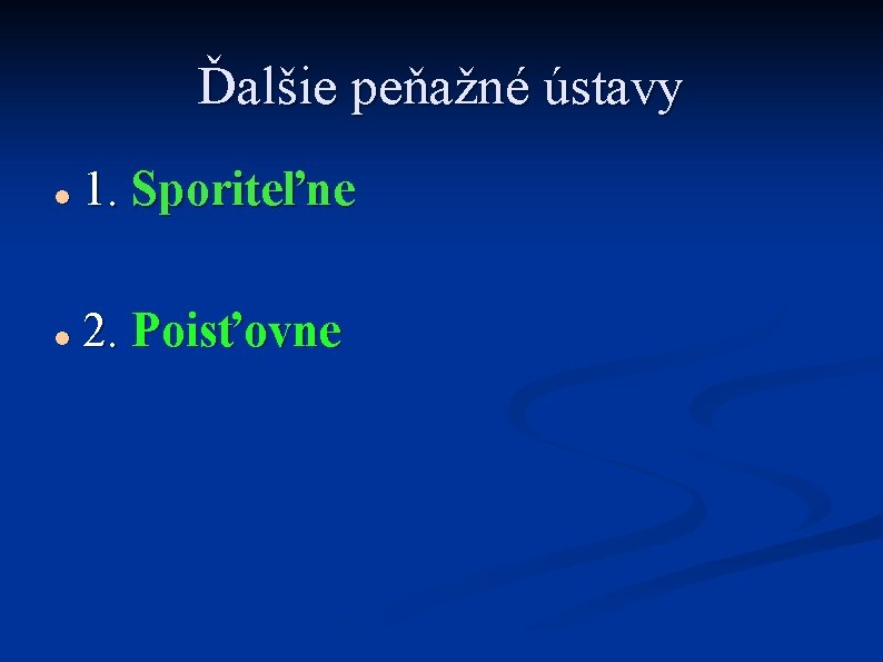 Ďalšie peňažné ústavy 1. Sporiteľne 2. Poisťovne 