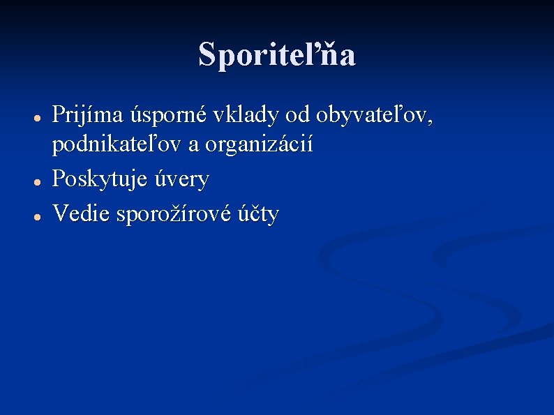 Sporiteľňa Prijíma úsporné vklady od obyvateľov, podnikateľov a organizácií Poskytuje úvery Vedie sporožírové účty