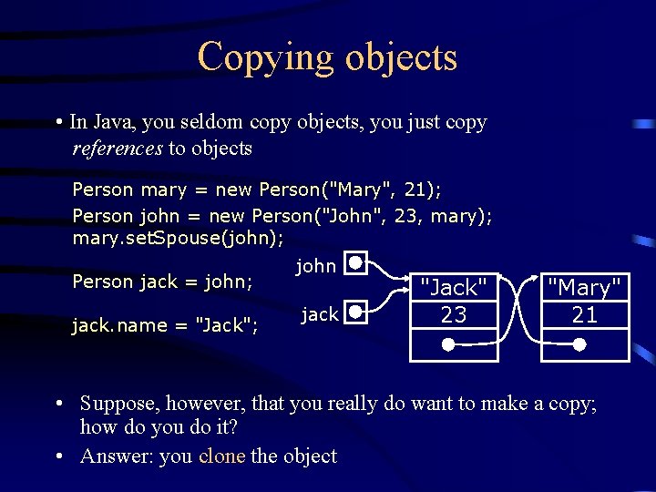 Copying objects • In Java, you seldom copy objects, you just copy references to