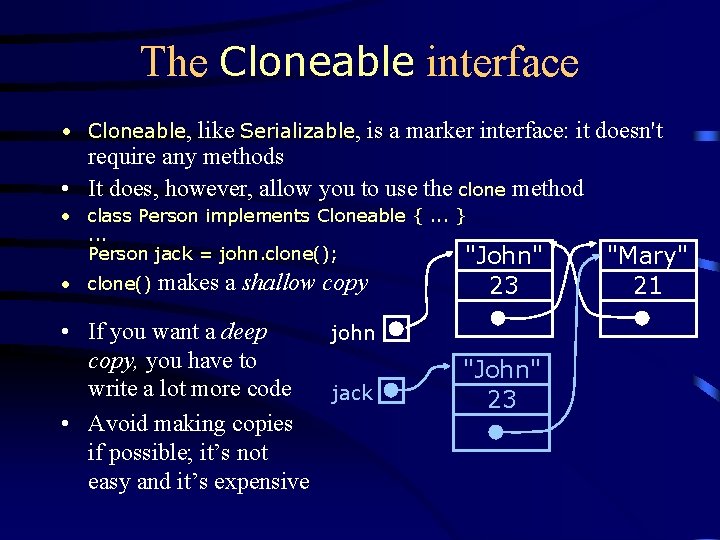 The Cloneable interface • Cloneable, like Serializable, is a marker interface: it doesn't require