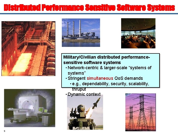 Distributed Performance Sensitive Software Systems Military/Civilian distributed performancesensitive software systems • Network-centric & larger-scale