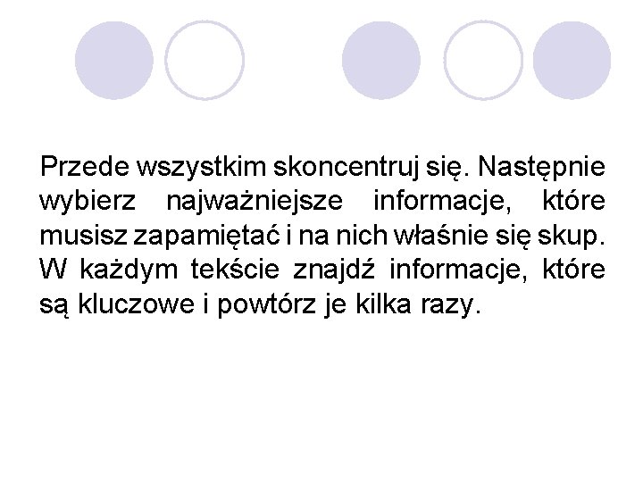 Przede wszystkim skoncentruj się. Następnie wybierz najważniejsze informacje, które musisz zapamiętać i na nich