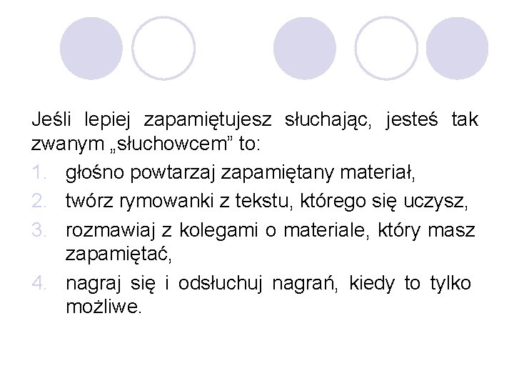 Jeśli lepiej zapamiętujesz słuchając, jesteś tak zwanym „słuchowcem” to: 1. głośno powtarzaj zapamiętany materiał,