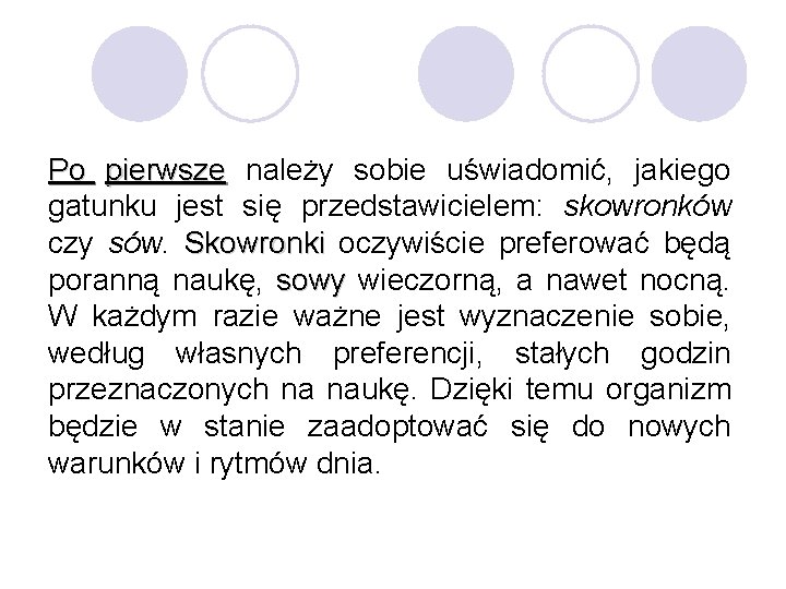 Po pierwsze należy sobie uświadomić, jakiego gatunku jest się przedstawicielem: skowronków czy sów. Skowronki