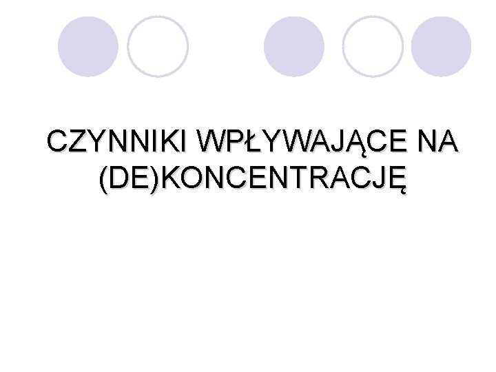 CZYNNIKI WPŁYWAJĄCE NA (DE)KONCENTRACJĘ 