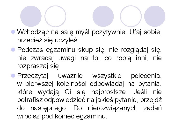 l Wchodząc na salę myśl pozytywnie. Ufaj sobie, przecież się uczyłeś. l Podczas egzaminu