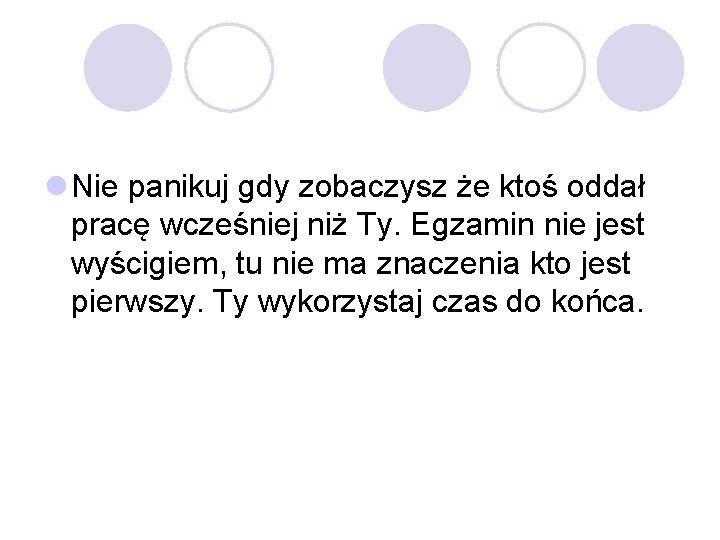 l Nie panikuj gdy zobaczysz że ktoś oddał pracę wcześniej niż Ty. Egzamin nie