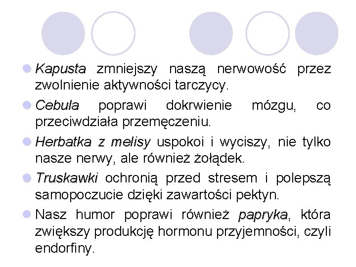 l Kapusta zmniejszy naszą nerwowość przez zwolnienie aktywności tarczycy. l Cebula poprawi dokrwienie mózgu,