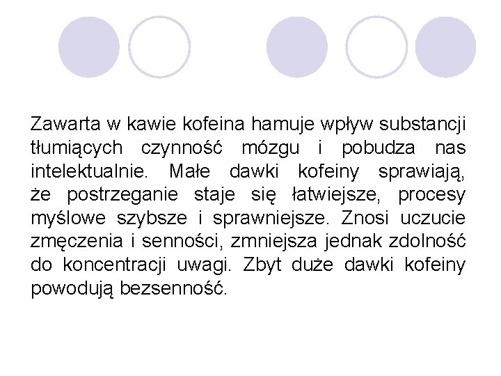 Zawarta w kawie kofeina hamuje wpływ substancji tłumiących czynność mózgu i pobudza nas intelektualnie.