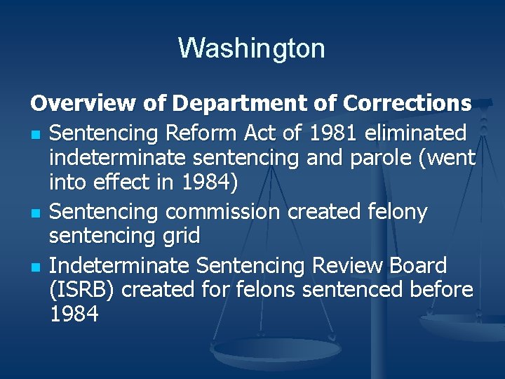 Washington Overview of Department of Corrections n Sentencing Reform Act of 1981 eliminated indeterminate