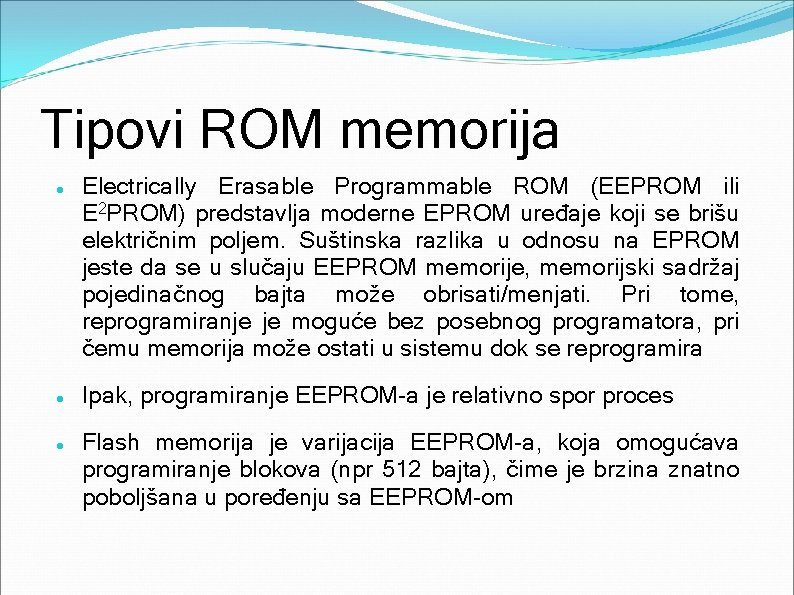 Tipovi ROM memorija Electrically Erasable Programmable ROM (EEPROM ili E 2 PROM) predstavlja moderne