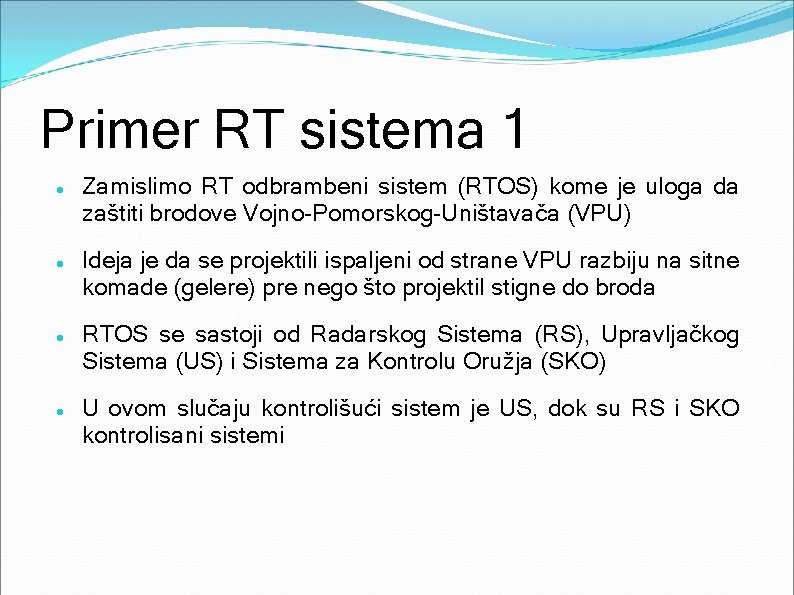 Primer RT sistema 1 Zamislimo RT odbrambeni sistem (RTOS) kome je uloga da zaštiti
