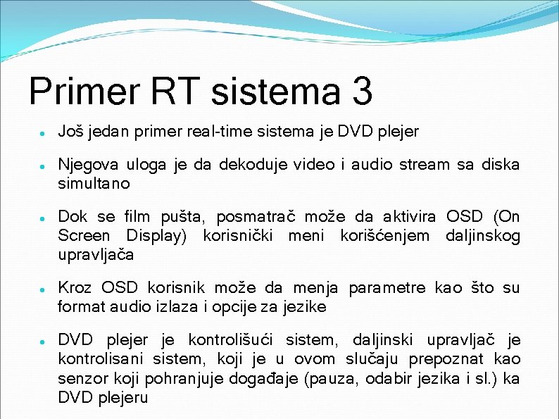 Primer RT sistema 3 Još jedan primer real-time sistema je DVD plejer Njegova uloga