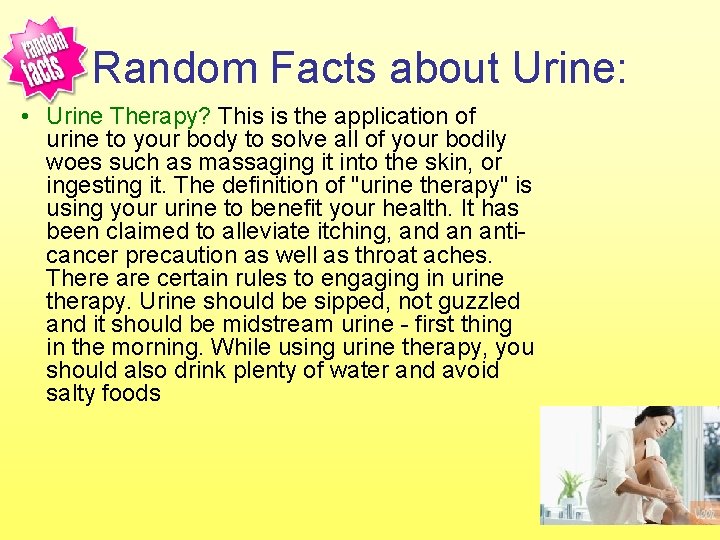 Random Facts about Urine: • Urine Therapy? This is the application of urine to