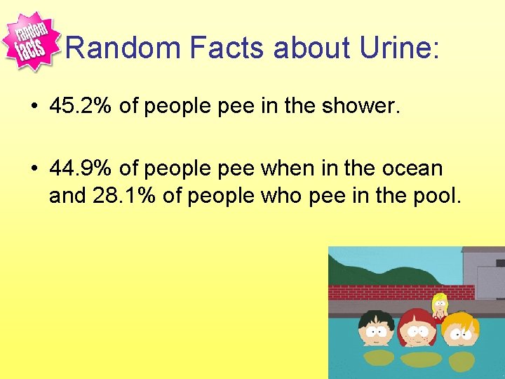 Random Facts about Urine: • 45. 2% of people pee in the shower. •