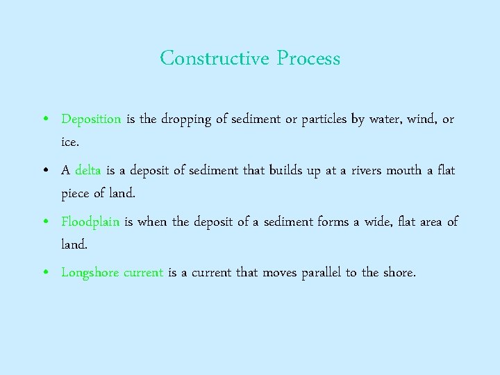 Constructive Process • Deposition is the dropping of sediment or particles by water, wind,