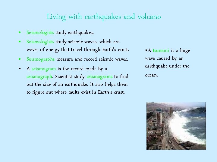 Living with earthquakes and volcano • Seismologists study earthquakes. • Seismologists study seismic waves,