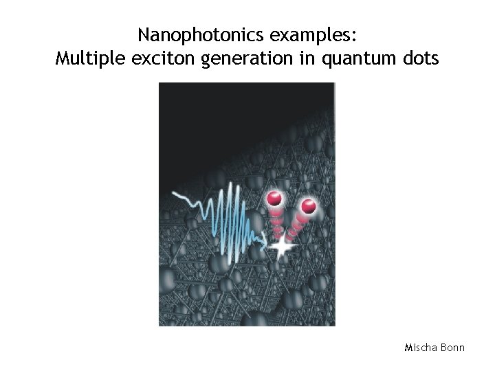 Nanophotonics examples: Multiple exciton generation in quantum dots Mischa Bonn 
